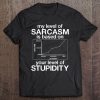 My Level Of Sarcasm Is Based On Your Level Of Stupidity Graph Version Tee