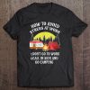 How To Avoid Stress At Work 1 Don't Go To Work 2 Call In Sick And Go Camping Tee