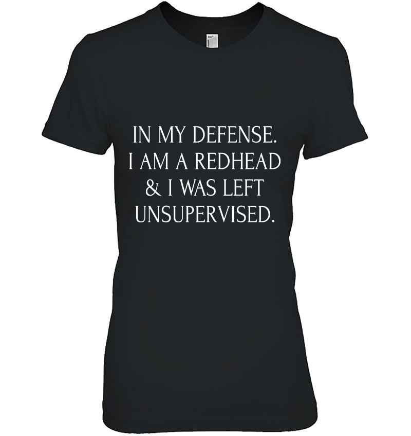 In My Defense I Am A Redhead & I Was Left Unsupervised Hoodie