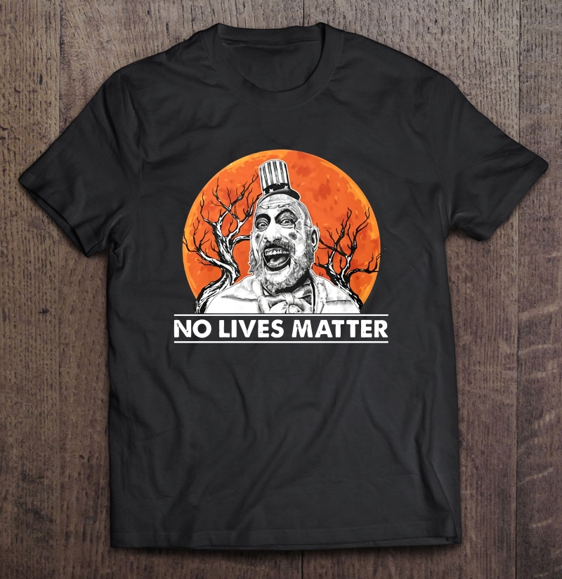 No Lives Matter Captain Spaulding Version Shirt