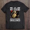 You My Friend Should Have Been Swallowed Skull Version Tee