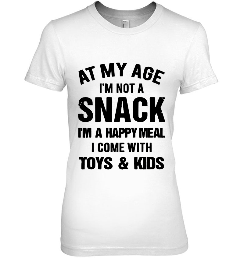 At My Age I'm Not A Snack I'm A Happy Meal I Come With Toys & Kids Hoodie