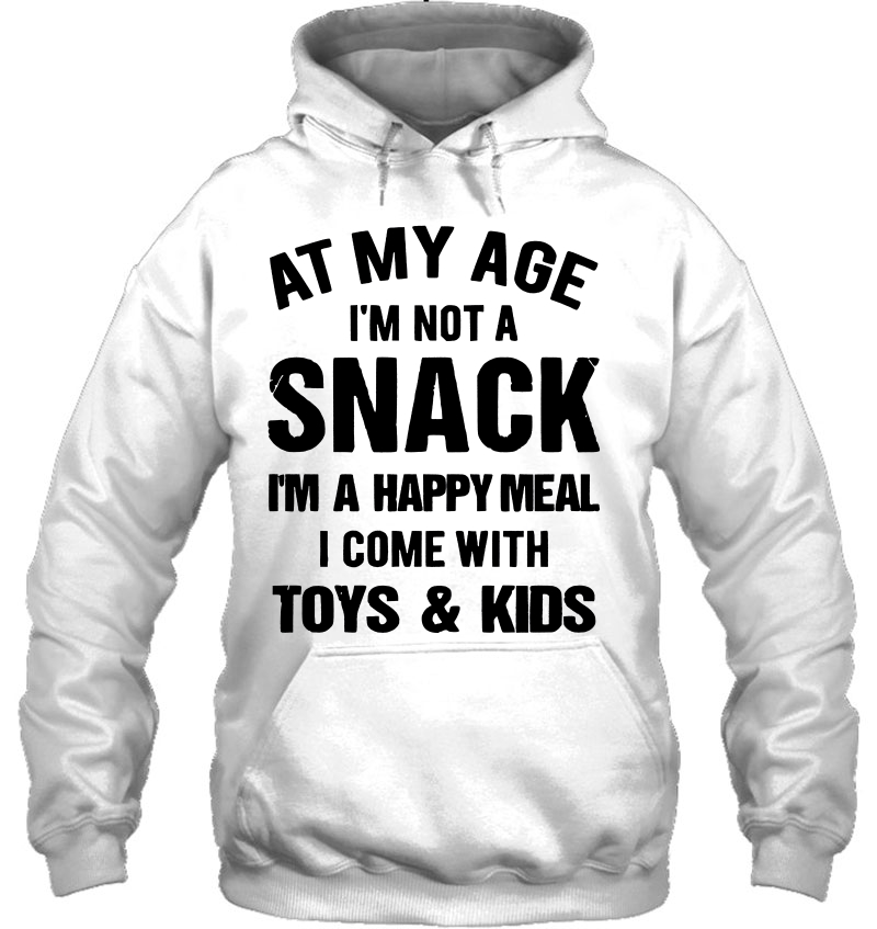 At My Age I'm Not A Snack I'm A Happy Meal I Come With Toys & Kids Mugs