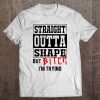 Straight Outta Shape But Bitch I'm Trying Tee