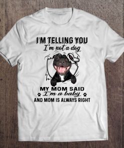 I'm Telling You I'm Not A Dog My Mom Said I'm A Baby Pitbull Version Tee