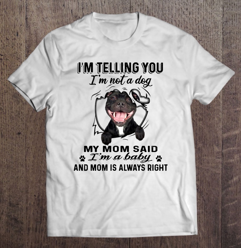 I'm Telling You I'm Not A Dog My Mom Said I'm A Baby Pitbull Version Shirt