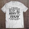 I May Seem Quiet And Reserved But If You Mess With You Books I Will Break Out Tee