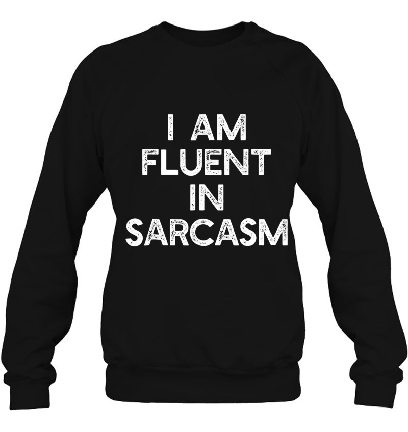 I Am Fluent In Sarcasm Funny Sayings Men Women Sweatshirt