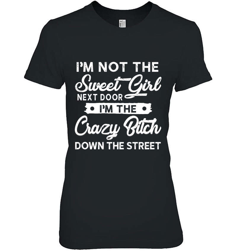 I'm Not The Sweet Girl Next Door Crazy Bitch Down The Street Hoodie