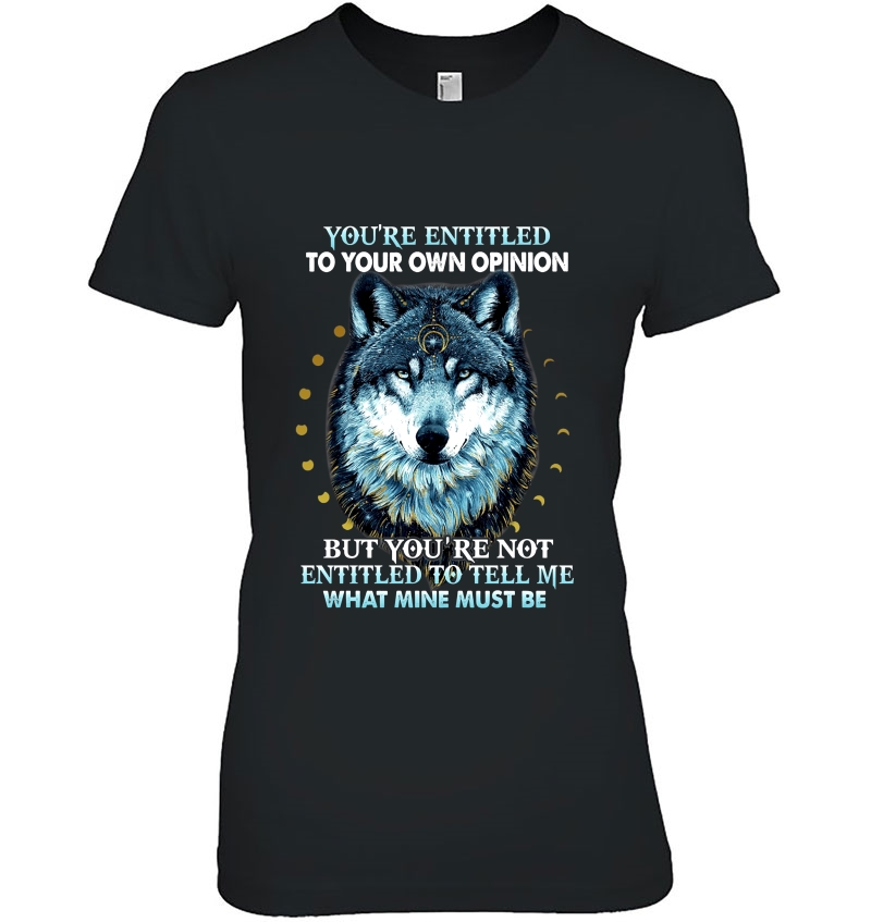 You're Entitled To Your Own Opinion But You're Not Entitled To Tell Me Wolf Version Hoodie