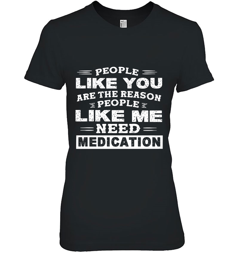 People Like You Are The Reason People Like Me Need Medication Hoodie