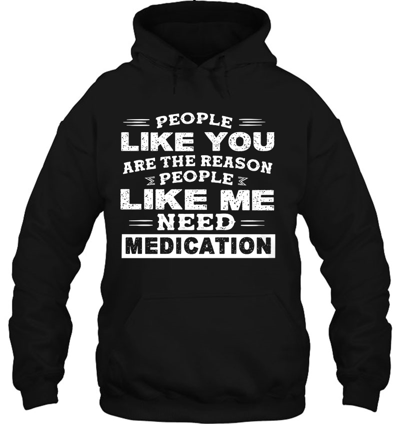 People Like You Are The Reason People Like Me Need Medication Mugs