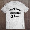 I Can't I'm In Nursing School Tee