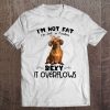 I'm Not Fat I'm Just So Freakin Sexy It Overflows Dachshund Version Tee