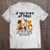 If You Hurt My Dogs I Will Slap You So Hard Even Google Won't Be Able To Find You Tee