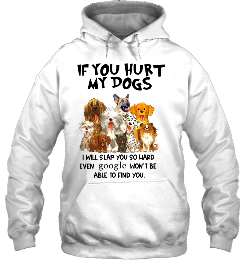 If You Hurt My Dogs I Will Slap You So Hard Even Google Won't Be Able To Find You Mugs