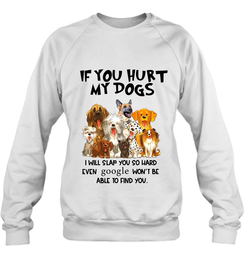 If You Hurt My Dogs I Will Slap You So Hard Even Google Won't Be Able To Find You Mugs