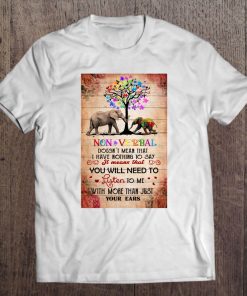 Non Verbal Doesn't Mean That I Have Nothing To Say Elephants Version Tee