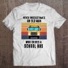 Never Underestimate An Old Man Who Drives A School Bus Vintage Version Tee