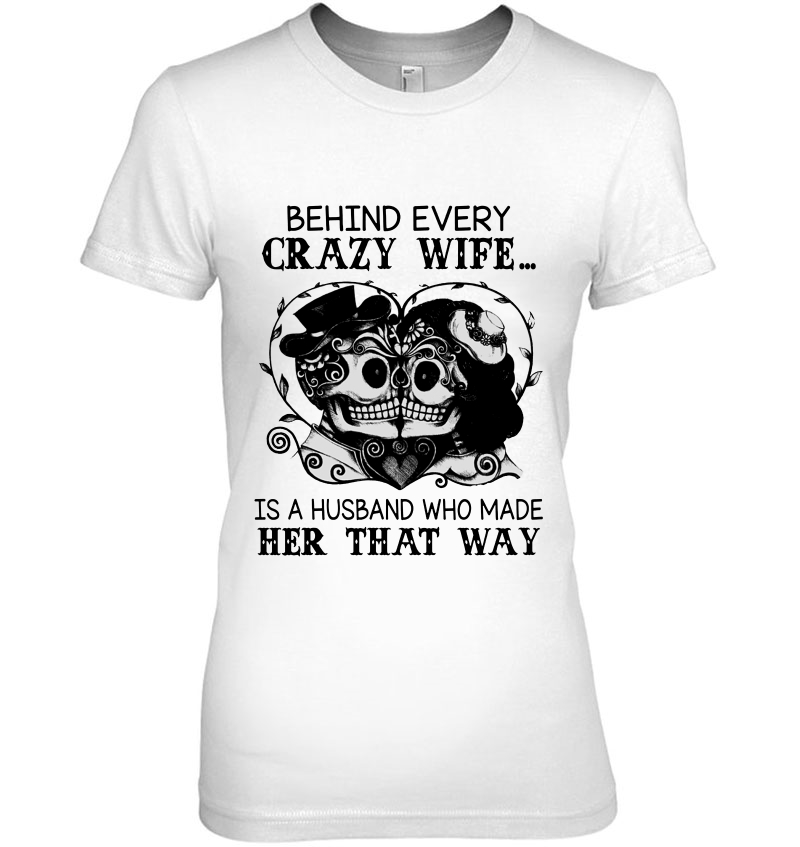 Behind Every Crazy Wife Is A Husband Who Made Her That Way Skull Heart Version Hoodie