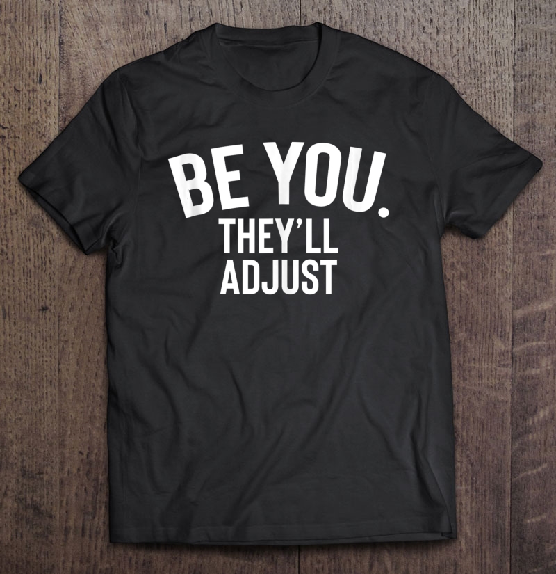 Be You They'll Adjust Tank Top Shirt