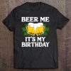 Beer Me It's My Birthday Shirt St Patricks Day Irish Funny Tee