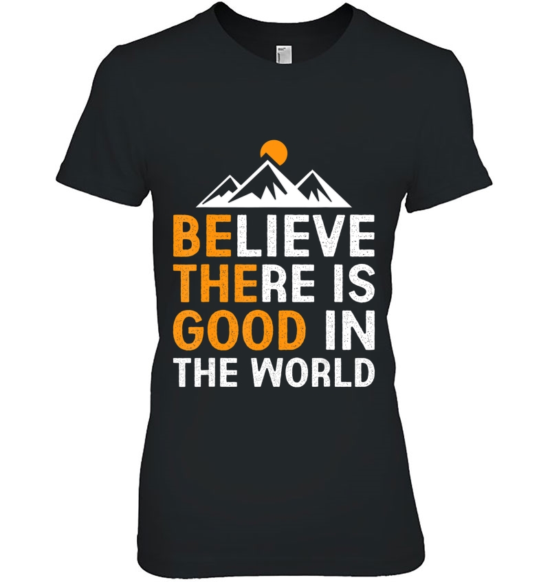 Believe There Is Good In The World - Be The Good Positive Hoodie