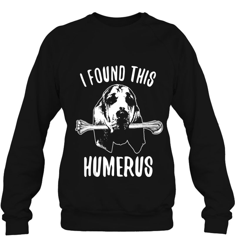 Bloodhound Shirt Bloodhounds Dog Humerus Sweatshirt