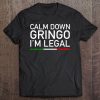 Calm Down Gringo I'm Legal Tee