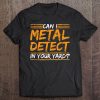 Can I Metal Detect In Your Yard Metal Detecting Gift Tee