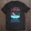 Chemistry Just As I Thought You're Basic - Funny Chemistry Tee