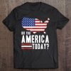 Did You America Today Patriotic American Flag Gift Tee