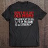Don't Piss Off Old People The Older We Get Funny Gift Tee