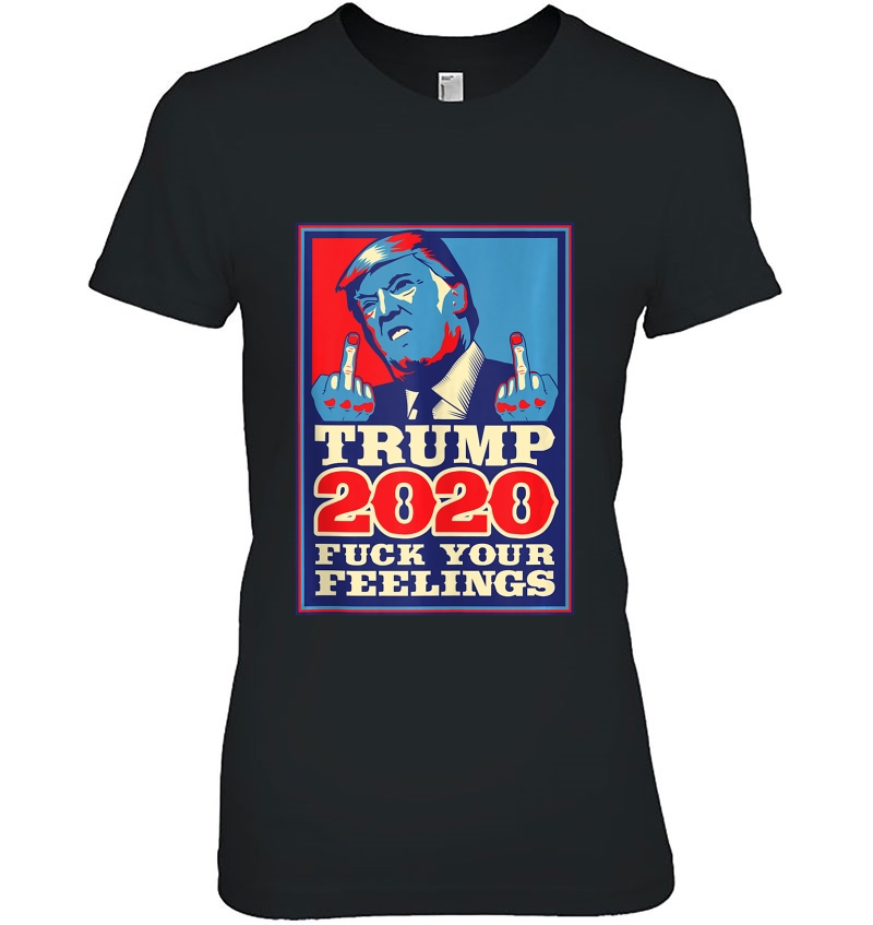 Donald Trump For President 2020 F Your Feelings Gift Tank Top Hoodie