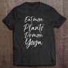 Eat More Plants Do More Yoga Shirt Cute Women's Vegan Shirt Tee