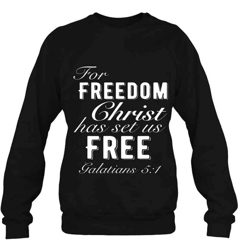 For Freedom Christ Has Set Us Free Galatians 51 Christian Sweatshirt
