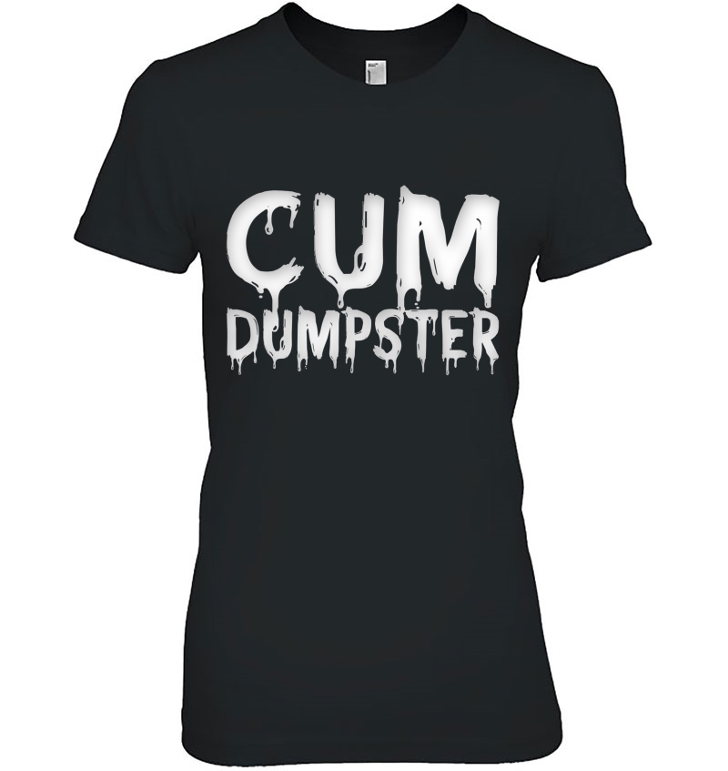 Funny Cum Dumpster Text Design Bdsm Fetish Bukkake Gift Tee Ladies Tee