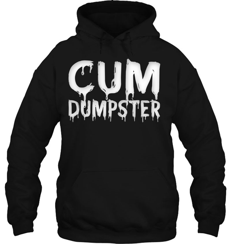 Funny Cum Dumpster Text Design Bdsm Fetish Bukkake Gift Tee Hoodie