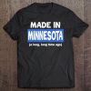 Funny Made In Minnesota A Long Long Time Ago Tee