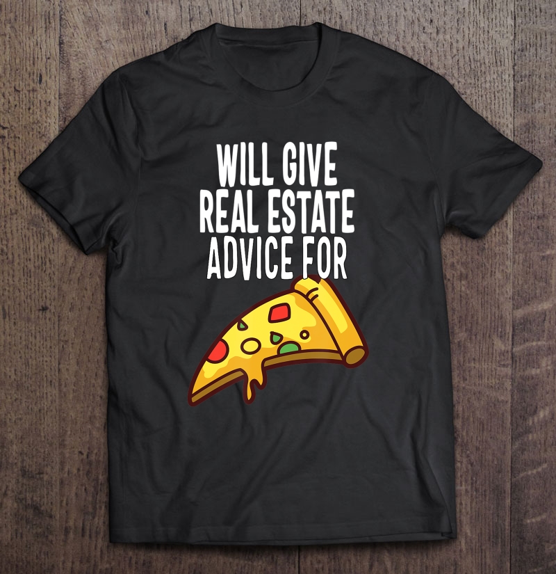 Funny Will Give Real Estate Advice For Pizza Realtor Design Shirt