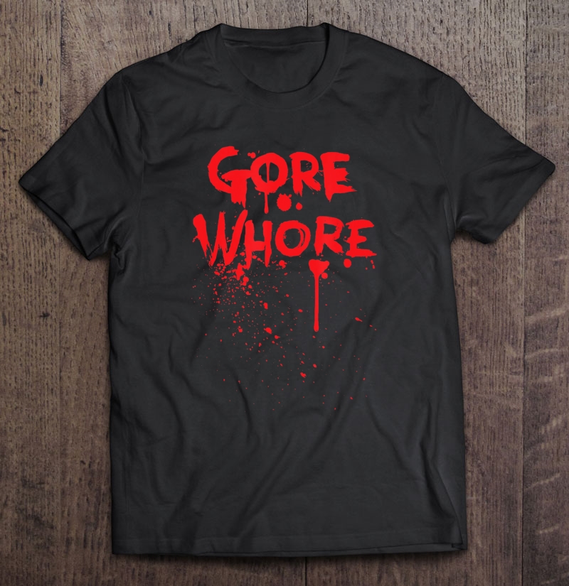 Gore Whore Blood Splatter Horror Movie Fan Shirt