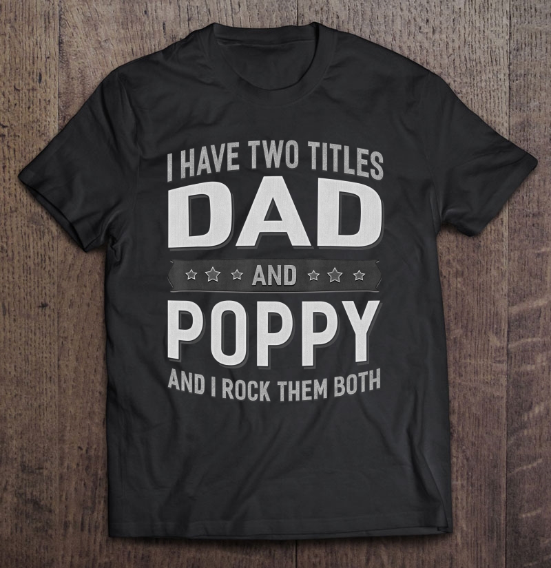 Graphic 365 I Have Two Titles Dad & Poppy Grandpa Father Day Shirt