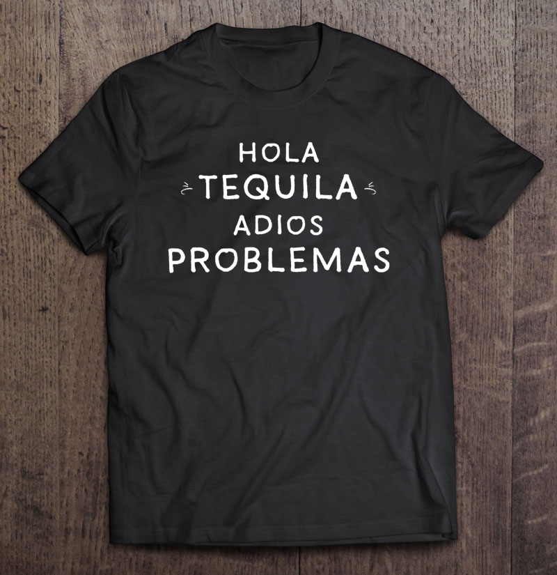 Hola Tequila Adios Problemas Shirt, Spanish, Cinco De Mayo Shirt