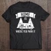 Home Is Where You Park It Camping Rv Tee