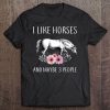 Horse I Like Horse And Maybe 3 People Funny Horse Lover Tee