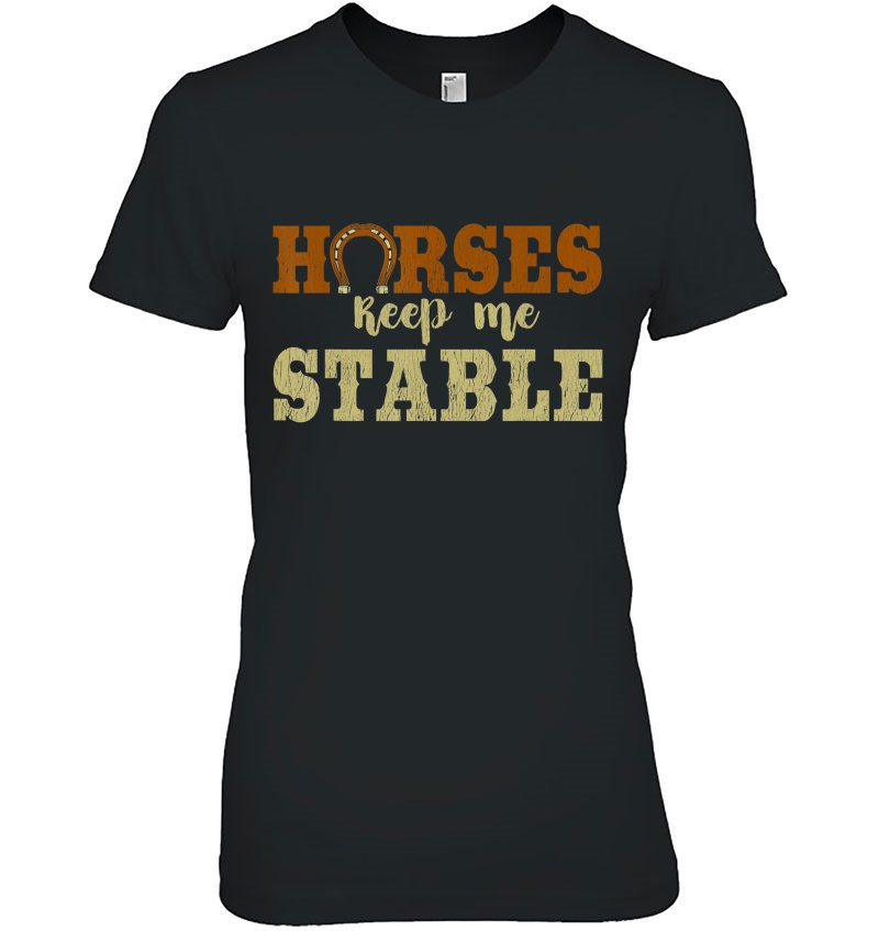 Horses Keep Me Stable Shirt Funny Horse Hoodie