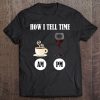 How I Tell Time - Coffee And Wine Shirt Tee