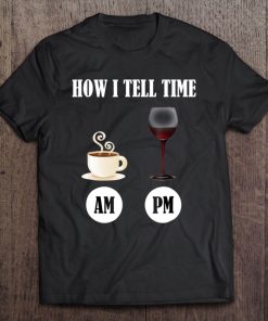 How I Tell Time - Coffee And Wine Shirt Tee