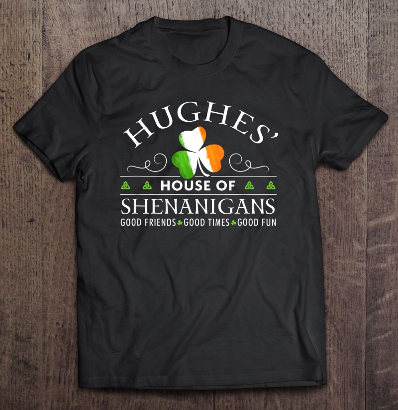 Hughes House Of Shenanigans Irish Family Name Shirt