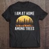 I Am At Home Among The Trees Im Forest Adventure Mountain Tee